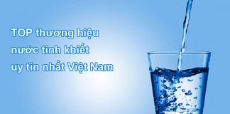 Top 10 thương hiệu nước tinh khiết uy tín nhất Việt Nam (Phần 2)